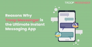 Reasons Why Troop Messenger is the Ultimate Instant Messaging App Reasons Why Troop Messenger is the Ultimate Instant Messaging App